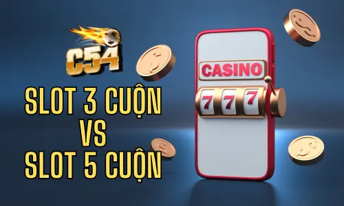 slot 3 cuộn vs slot 5 cuộn tại c54